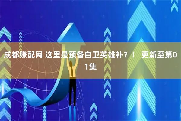 成都赚配网 这里是预备自卫英雄补？！ 更新至第01集