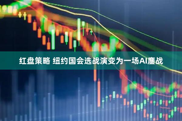 红盘策略 纽约国会选战演变为一场AI鏖战