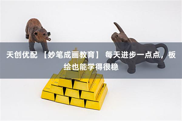 天创优配 【妙笔成画教育】 每天进步一点点，板绘也能学得很稳