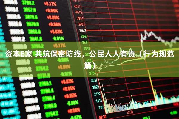 资本E家 共筑保密防线，公民人人有责（行为规范篇）